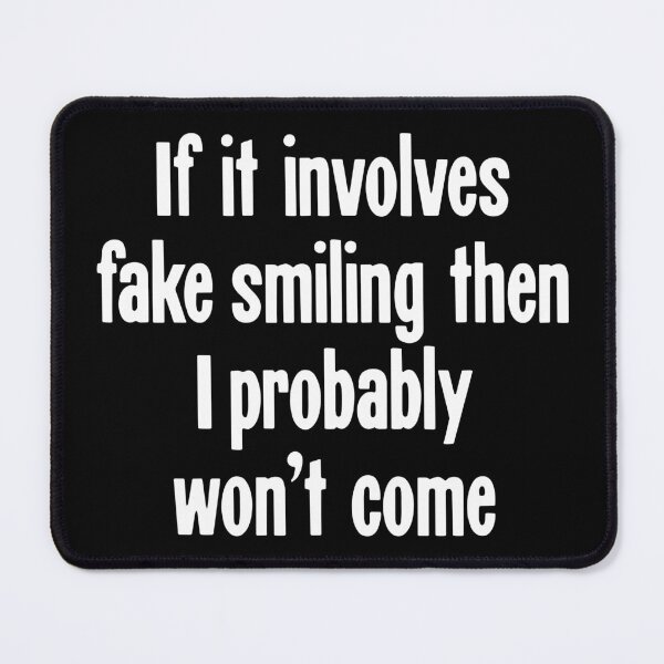 Item preview, If It Involves Fake Smiling Then I Probably Won't Come designed and sold by Good-Looking Corpse.