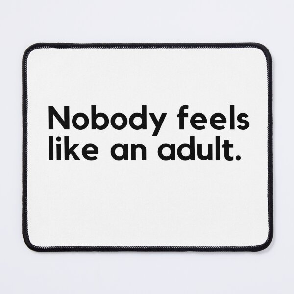 Item preview, Nobody feels like an adult. Aultish designed and sold by ijdesigns.