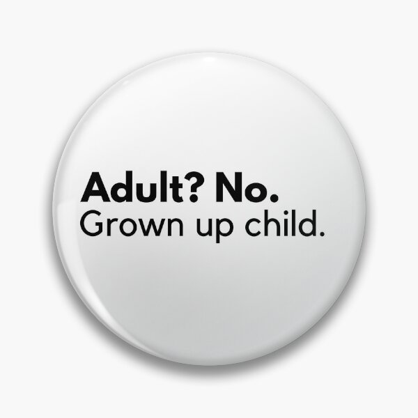 Item preview, Adult? No. Grown up child. designed and sold by ijdesigns.