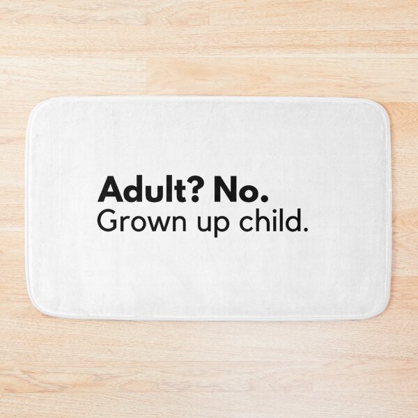 Item preview, Adult? No. Grown up child. designed and sold by ijdesigns.