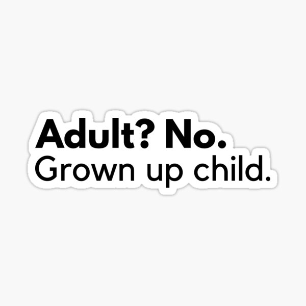 Item preview, Adult? No. Grown up child. designed and sold by ijdesigns.