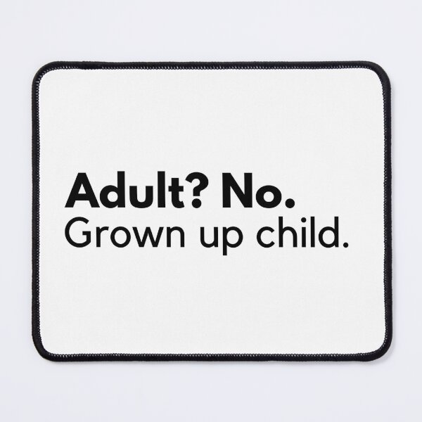 Item preview, Adult? No. Grown up child. designed and sold by ijdesigns.