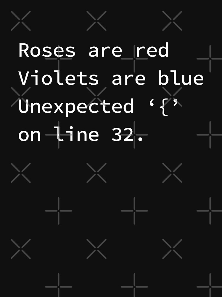 "Roses Are Red Violets Are Blue Unexpected { On Line 32." Tshirt for
