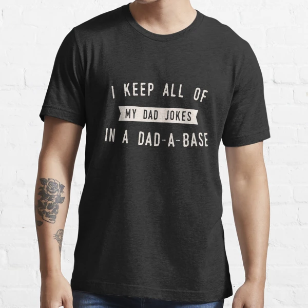 Funny Dad Joke I Keep All of My Jokes in A Dad-A-Base Dad Essential T-Shirt | Redbubble