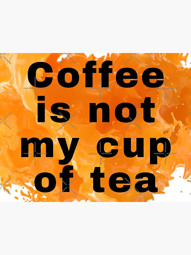"Coffee Is Not My Cup Of Tea Funny Coffee Tea Quotes" Poster for Sale by Digitalme21 Redbubble
