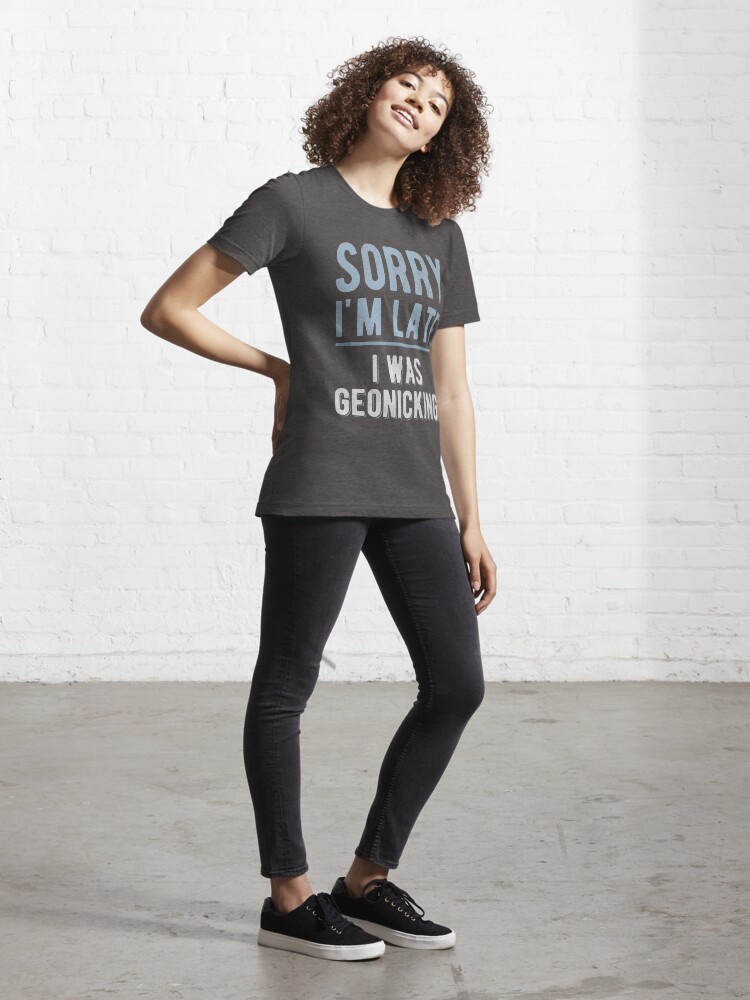 Geonicking Funny Meme Geocaching Spinoff Sorry I m Late I Was Geonicking Essential T Shirt for Sale by Ransyn Designs Redbubble