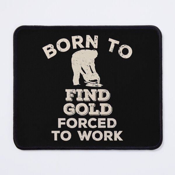Item preview, Born To Find Gold, Forced To Work Funny Gift For Gold Prospectors designed and sold by JokeGysen.