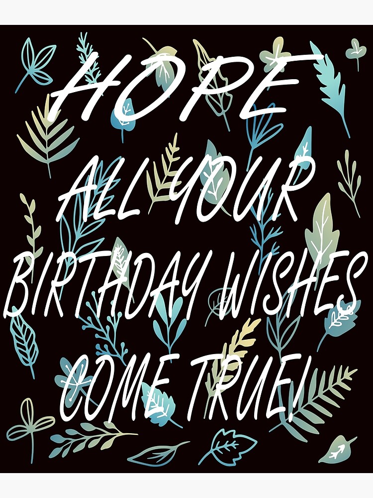 hope-all-your-birthday-wishes-come-true-quotes-poster-for-sale-by