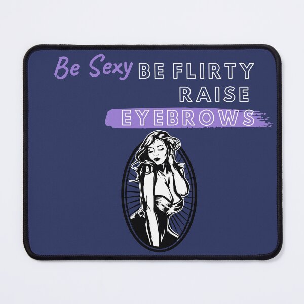 Item preview, Be Sexy...Be Flirty...Raise Eyebrows designed and sold by ANikCreations.
