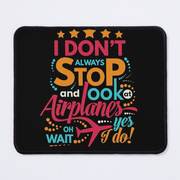 Item preview, I Dont Always Stop and Look at Airplanes oh wait Yes I do Funny designed and sold by Pawsitive Palette.