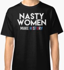 Nasty Women Make History Classic T-Shirt