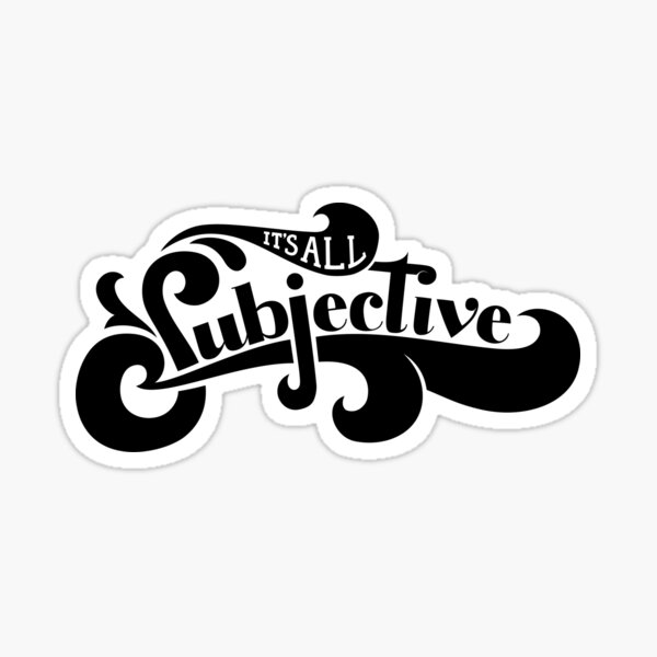 It's All Subjective Sticker