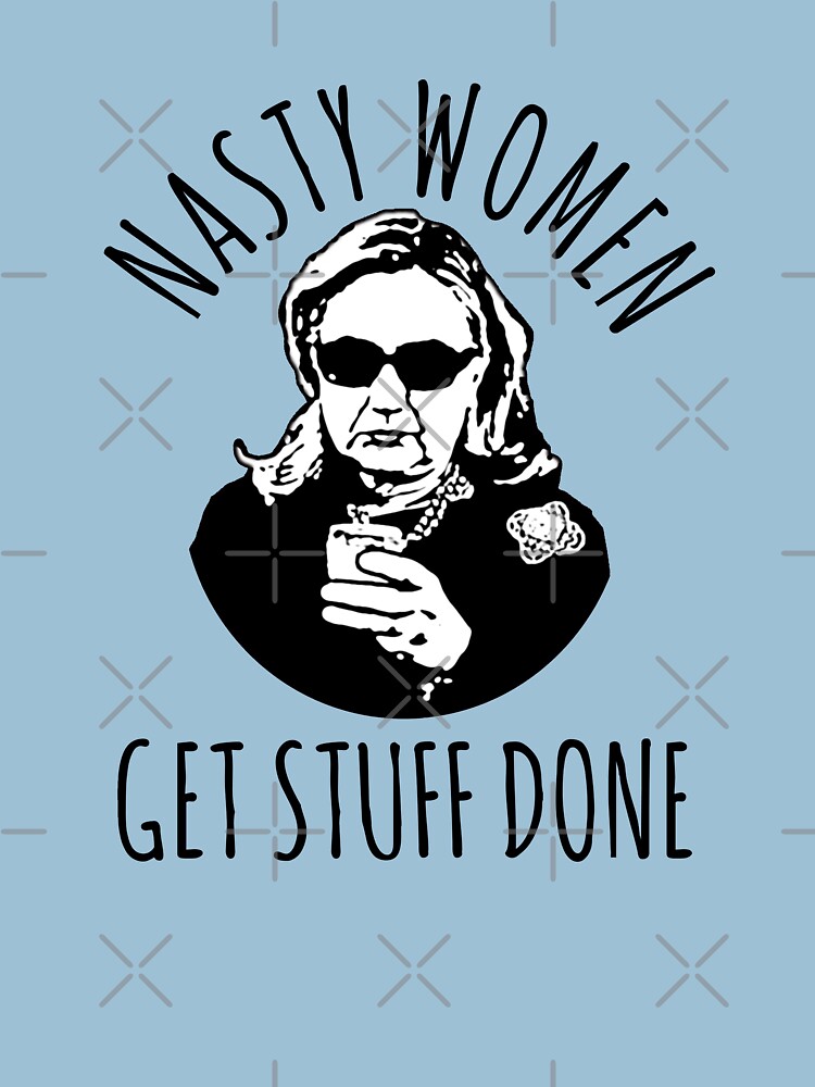 Hillary Clinton Nasty Women Get Stuff Done by shaggylocks