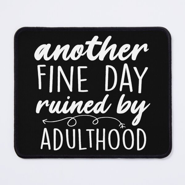 Item preview, Another fine day ruined by adulthood designed and sold by PeachesMommy.