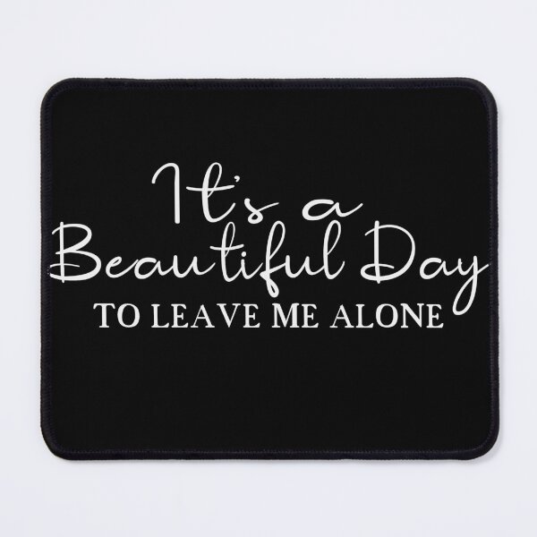 Item preview, It's a beautiful day to leave me alone designed and sold by PeachesMommy.