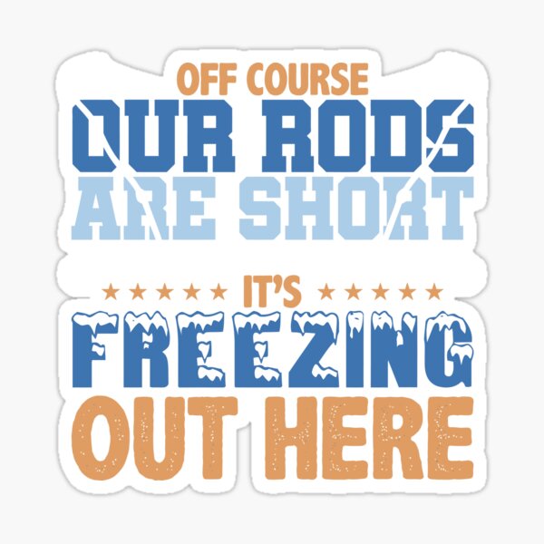 Of Course Our Rods Are Short It's Freezing Out Here Sticker for Sale by  cysandy