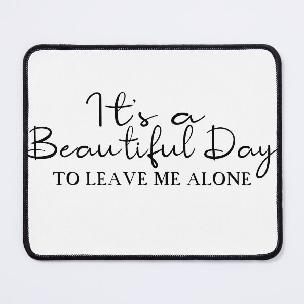 Item preview, It's a beautiful day to leave me alone designed and sold by PeachesMommy.
