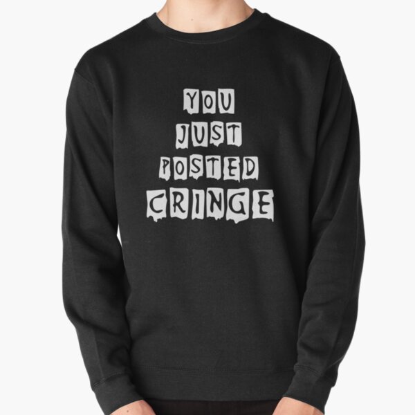 You Posted Cringe Sweatshirts Hoodies Redbubble