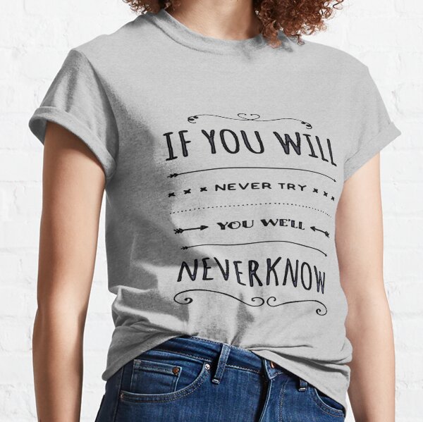 Never Try! Never Know Classic T-Shirt