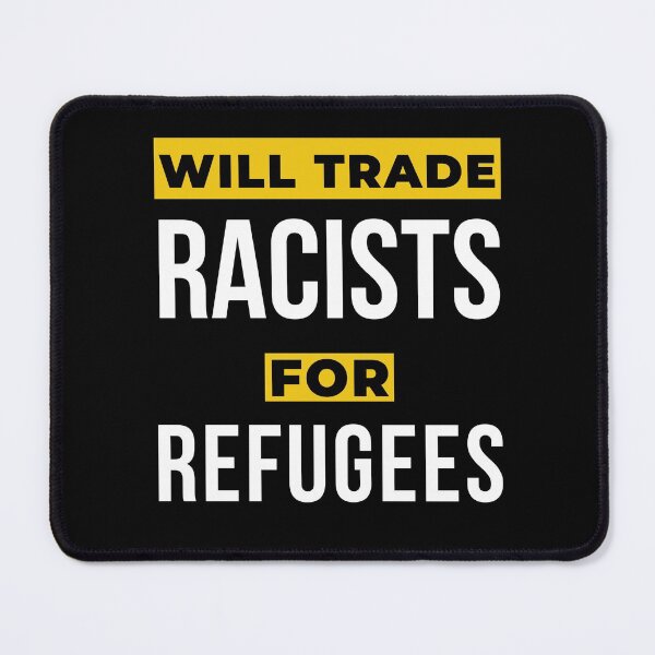 Item preview, Will Trade Racists For Refugees designed and sold by Windmill Wildflowers.