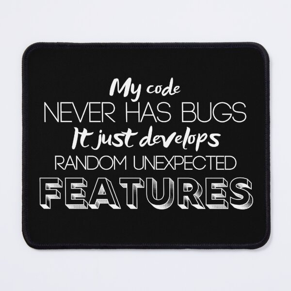 Item preview, My code never has bugs. It just develops random unexpected features. Black and white - Funny designed and sold by Programmer's  Life and Humor.