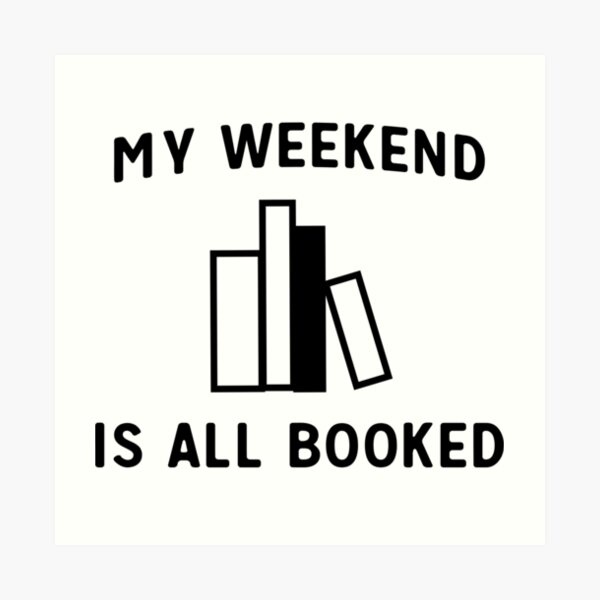 My weekend is all booked Art Print