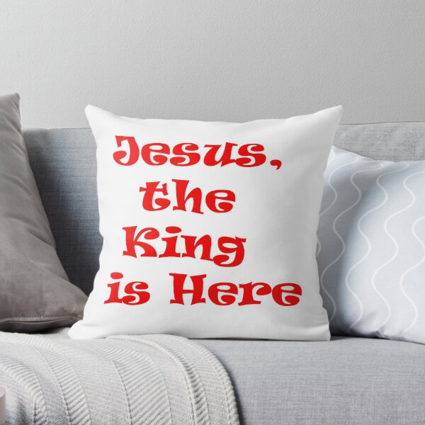 Jesus, The King is Here Throw Pillow