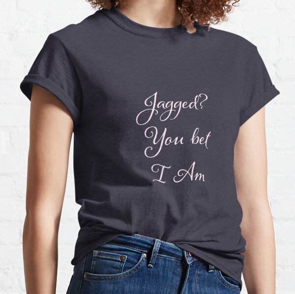 Jagged You Bet I Am Classic T-Shirt