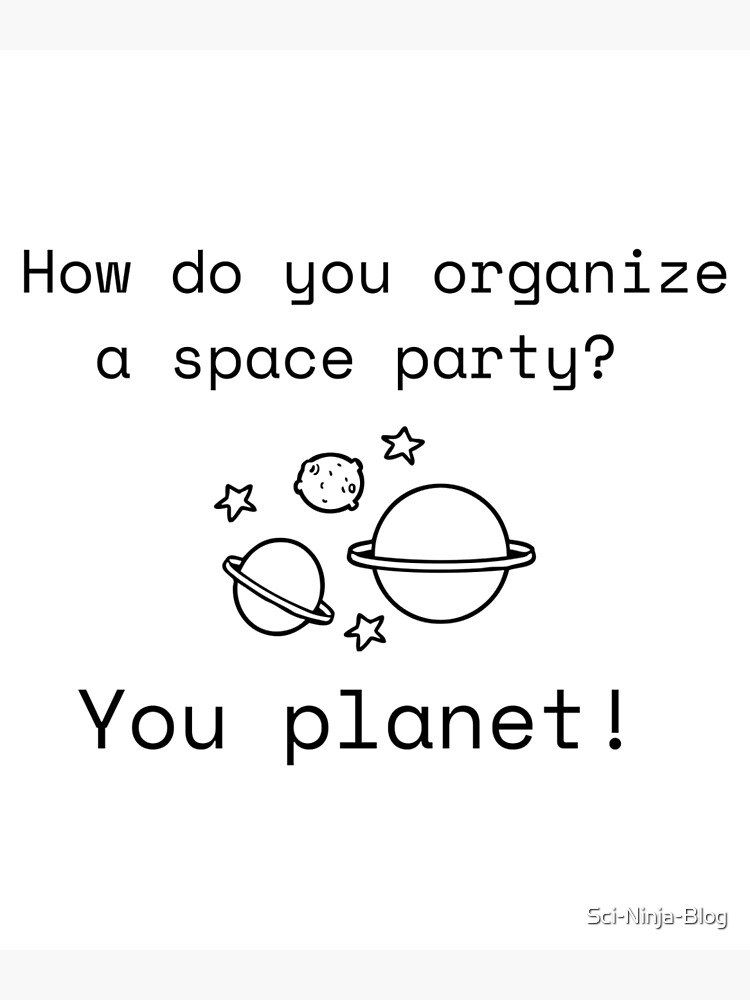 How Do You Organize A Space Party Joke How Do You Organize A Space Party Joke