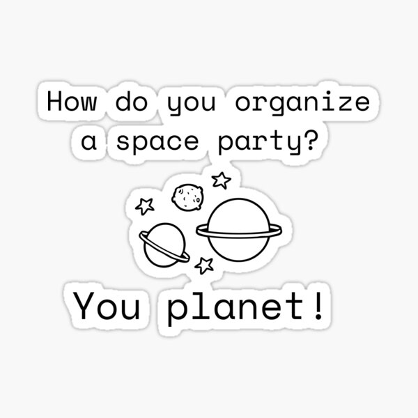  how do you organize a space party joke sticker for sale by sci ninja 