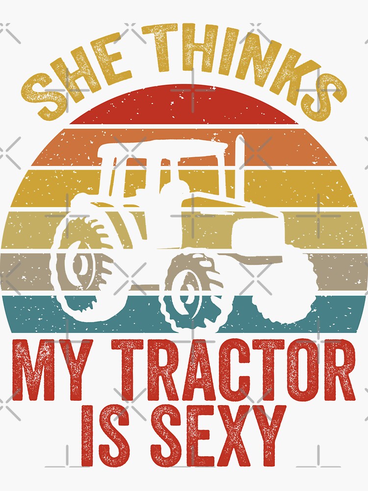 She Thinks My Tractor Is Sexy Funny Farmer Sticker For Sale By