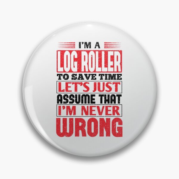 Item preview, Log Roller To Save Time Let's Just Assume That I'm Never Wrong| Perfect Gift designed and sold by charlotteri.