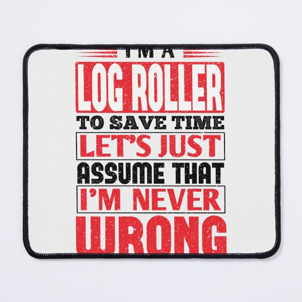 Item preview, Log Roller To Save Time Let's Just Assume That I'm Never Wrong| Perfect Gift designed and sold by charlotteri.