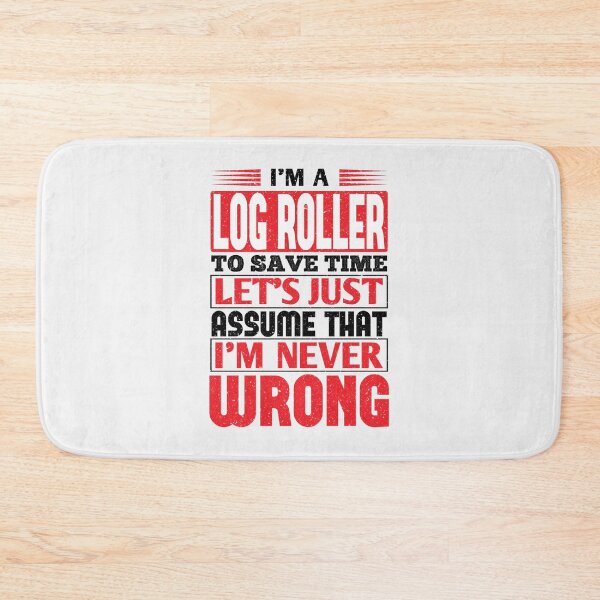 Item preview, Log Roller To Save Time Let's Just Assume That I'm Never Wrong| Perfect Gift designed and sold by charlotteri.