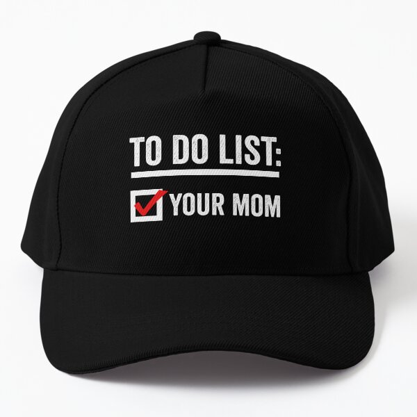To Do List Your Mom Baseball Cap