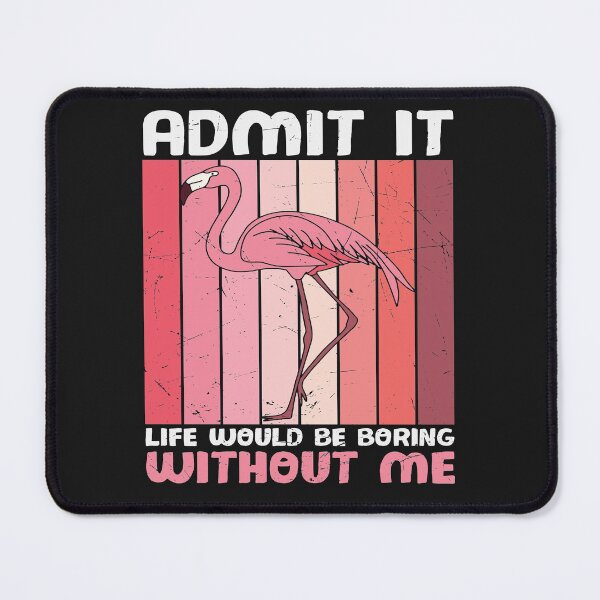 Item preview, Admit It Life Would Be Boring Without Me designed and sold by mymysterycloset.