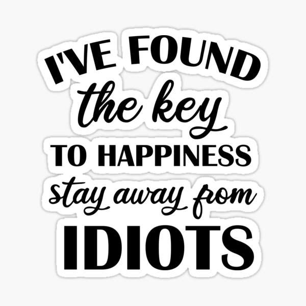 Found the Key to Happiness Stay Away From Idiots funny -  Portugal