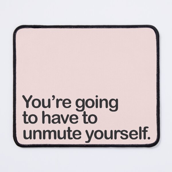 Item preview, You’re going to have to unmute yourself (white text available) designed and sold by RunningOnFumes.