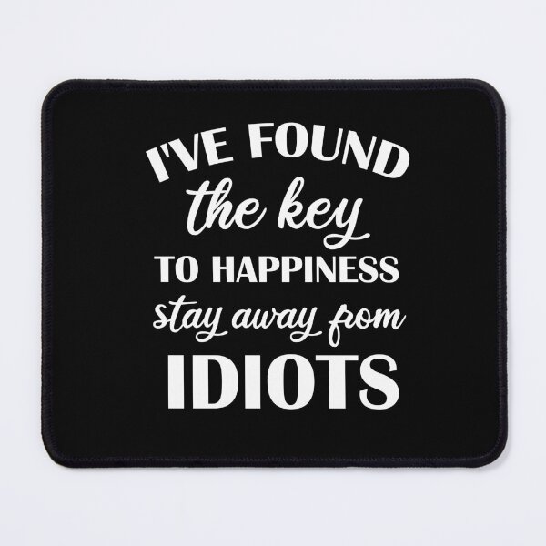Item preview, I've found the key to happiness stay away from idiots, funny, humor, funny sarcasm designed and sold by adjamine.