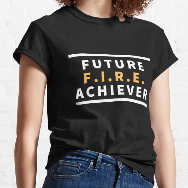 Zukünftige F I R E Leistungsträger, FIRE, finanzielle Unabhängigkeit vorzeitig in Rente gehen Classic T-Shirt