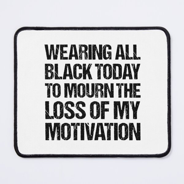 Item preview, wearing all black today to mourn the loss of my motivation, motivational, motivation funny gift  designed and sold by adjamine.