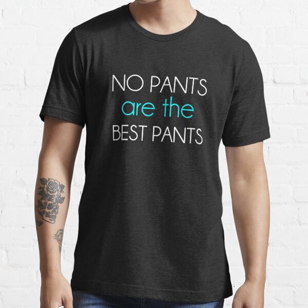 melodi Nominering Diverse varer No Pants Are The Best Pants" Essential T-Shirt for Sale by TheShirtYurt |  Redbubble
