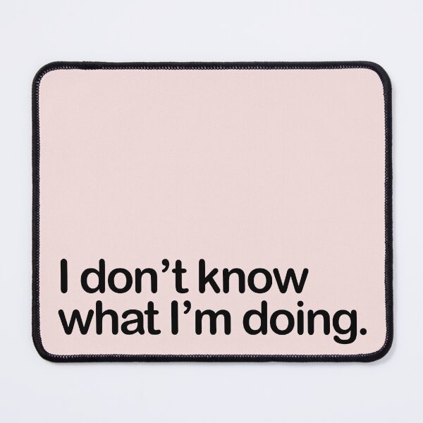 Item preview, I don’t know what I’m doing (white text available) designed and sold by RunningOnFumes.