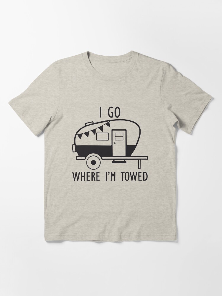 I Go Where I m Towed Funny Camper Caravan Quote Essential T Shirt for Sale by DesignHouse07 Redbubble