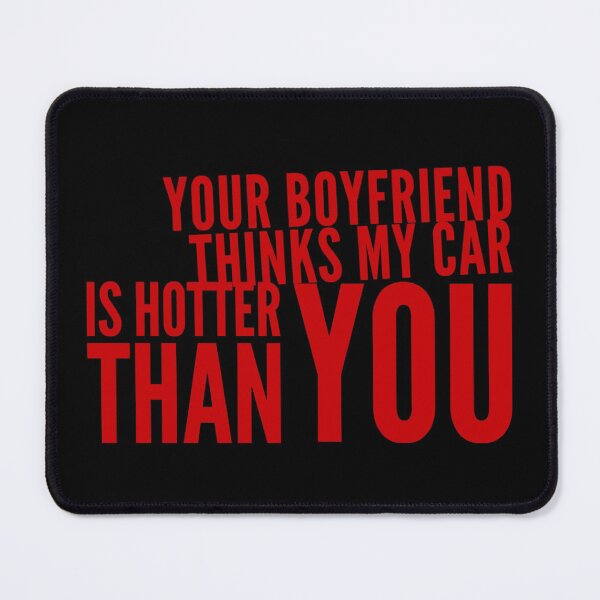 Item preview, Your Boyfriend Thinks My Car is Hotter Than You designed and sold by CarantinedChaos.