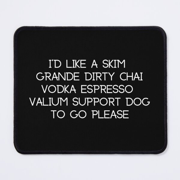 Item preview, I'd like a skim grande dirty chai vodka espresso valium support dog to go please designed and sold by TeeRayBee.