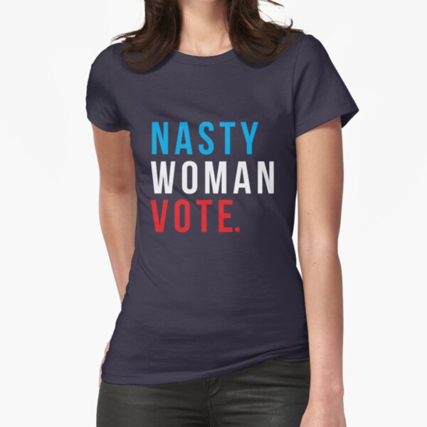 NASTY WOMAN VOTE. Fitted T-Shirt