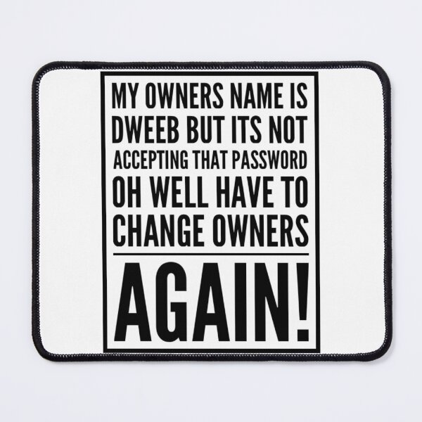 Item preview, My Owner's Name Is Dweeb But It's Not Accepting That Password...Oh Well Have To Change Owners...Again! designed and sold by ANikCreations.