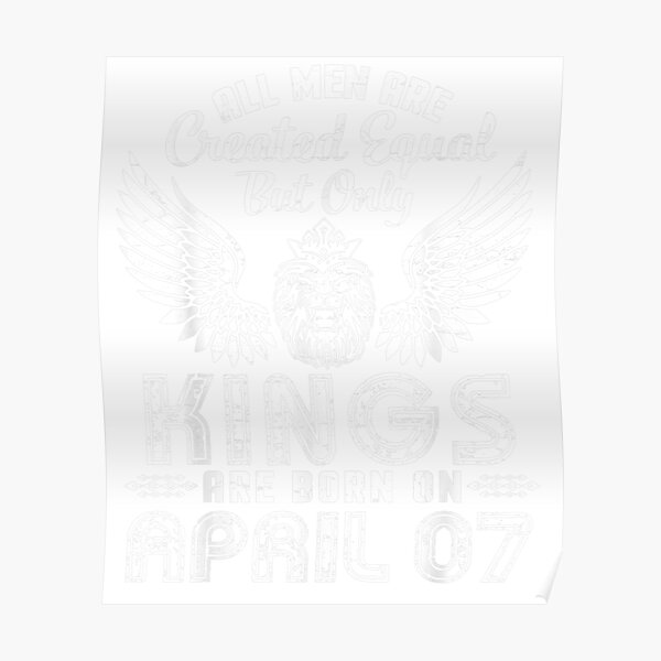 All Men Are Created Equal Only Kings Are Born On April 07 Poster