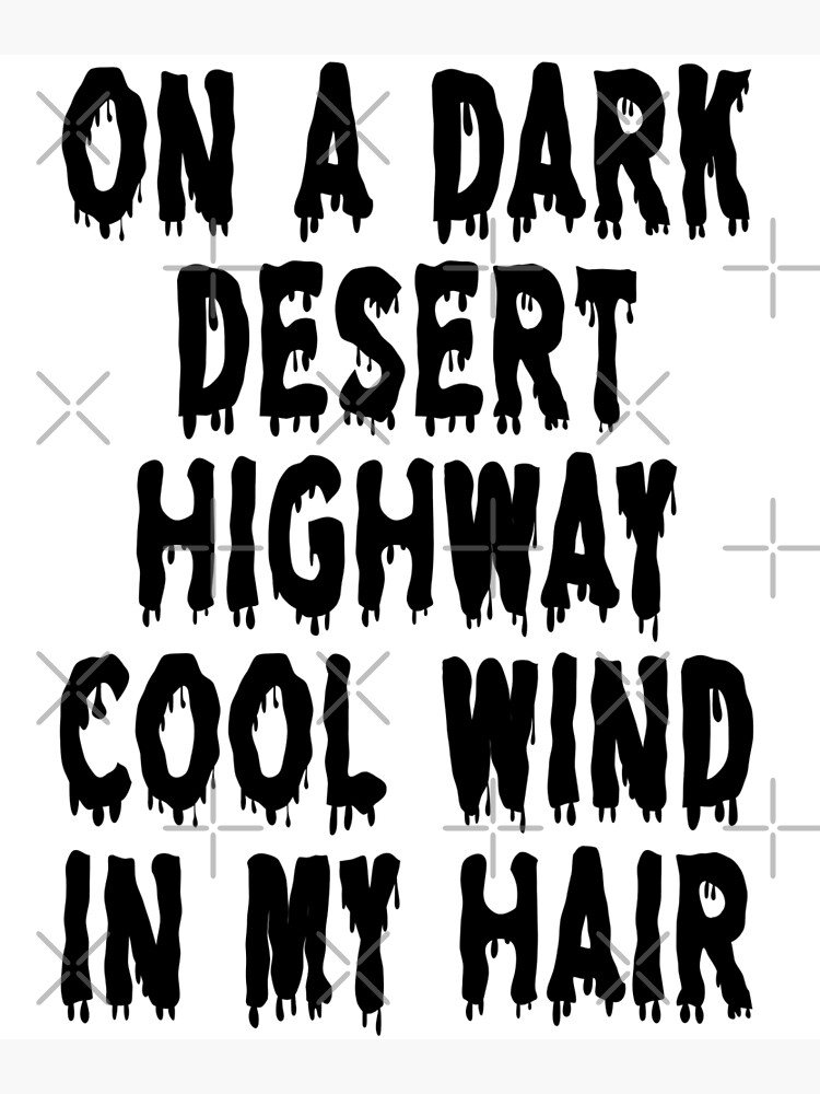"On a dark desert highway cool wind in my hair" Poster by AnveeBubbles
